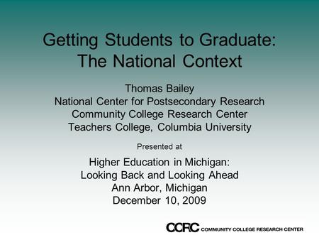 Getting Students to Graduate: The National Context Thomas Bailey National Center for Postsecondary Research Community College Research Center Teachers.