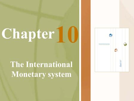 Chapter The International Monetary system 10. McGraw-Hill/Irwin International Business, 5/e © 2005 The McGraw-Hill Companies, Inc., All Rights Reserved.