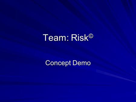 Team: Risk © Concept Demo. Demo Time! “How to Survive Project Hell” How to Survive Project HellHow to Survive Project Hell.