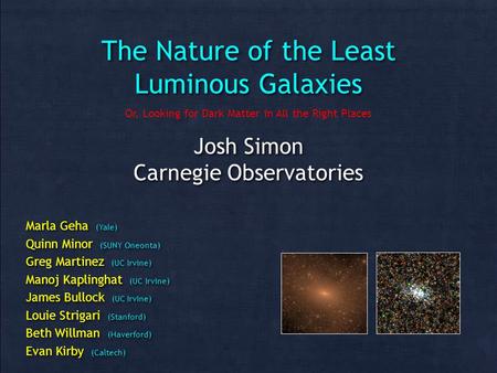 The Nature of the Least Luminous Galaxies Josh Simon Carnegie Observatories Josh Simon Carnegie Observatories Marla Geha (Yale) Quinn Minor (SUNY Oneonta)