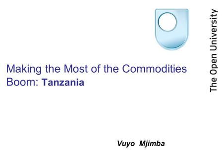 Making the Most of the Commodities Boom: Tanzania Vuyo Mjimba.