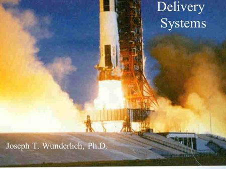 Delivery Systems Joseph T. Wunderlich, Ph.D.. APOLLO 11 SATURN V ROCKET LUANCH VIDEO :