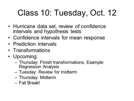 Class 10: Tuesday, Oct. 12 Hurricane data set, review of confidence intervals and hypothesis tests Confidence intervals for mean response Prediction intervals.