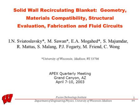 Fusion Technology Institute Department of Engineering Physics, University of Wisconsin-Madison INS 1 Solid Wall Recirculating Blanket: Geometry, Materials.
