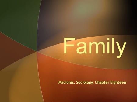 Family Macionis, Sociology, Chapter Eighteen.