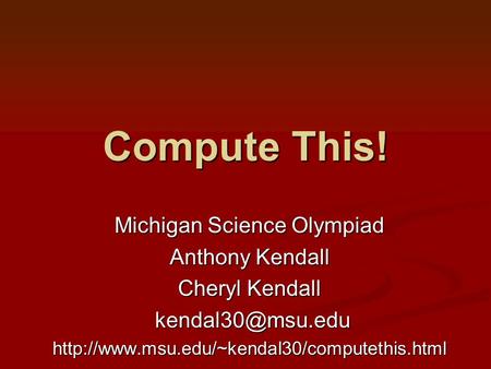 Compute This! Michigan Science Olympiad Anthony Kendall Cheryl Kendall