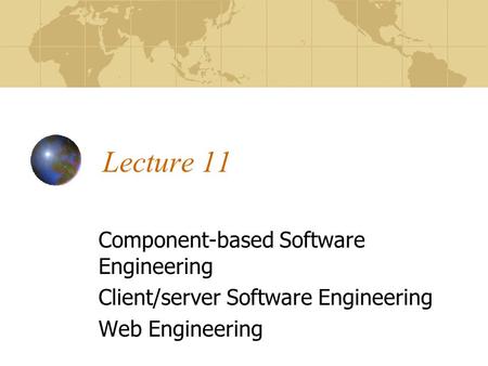 Lecture 11 Component-based Software Engineering Client/server Software Engineering Web Engineering.