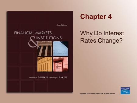 Chapter 4 Why Do Interest Rates Change?. Copyright © 2009 Pearson Prentice Hall. All rights reserved. 4-2 Chapter Preview In the early 1950s, short-term.