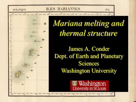 Title Mariana melting and thermal structure James A. Conder Dept. of Earth and Planetary Sciences Washington University James A. Conder Dept. of Earth.