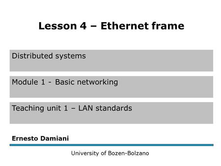 Distributed systems Module 1 -Basic networking Teaching unit 1 – LAN standards Ernesto Damiani University of Bozen-Bolzano Lesson 4 – Ethernet frame.