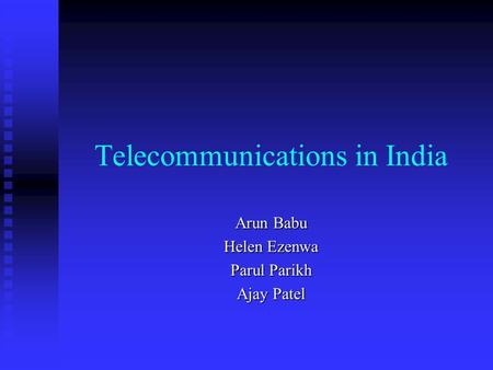 Telecommunications in India Arun Babu Helen Ezenwa Parul Parikh Ajay Patel.