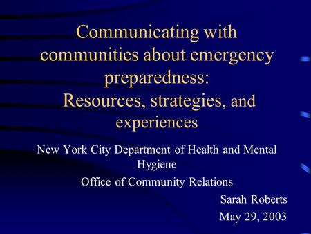 Communicating with communities about emergency preparedness: Resources, strategies, and experiences New York City Department of Health and Mental Hygiene.
