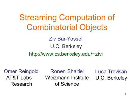 1 Streaming Computation of Combinatorial Objects Ziv Bar-Yossef U.C. Berkeley  Omer Reingold AT&T Labs – Research Ronen.