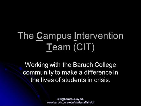 The Campus Intervention Team (CIT) Working with the Baruch College community to make a difference.