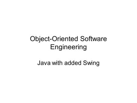 Object-Oriented Software Engineering Java with added Swing.