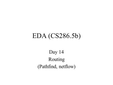 EDA (CS286.5b) Day 14 Routing (Pathfind, netflow).