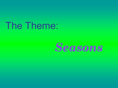 The Theme: Seasons.