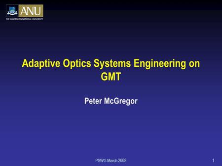 PSWG March 20081 Adaptive Optics Systems Engineering on GMT Peter McGregor.