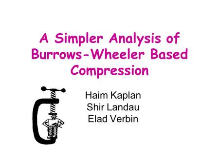 A Simpler Analysis of Burrows-Wheeler Based Compression Haim Kaplan Shir Landau Elad Verbin.