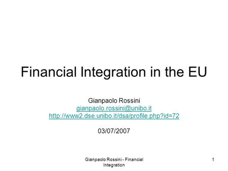 Gianpaolo Rossini - Financial Integration 1 Financial Integration in the EU Gianpaolo Rossini