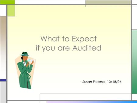 What to Expect if you are Audited Susan Fleener, 10/18/06.