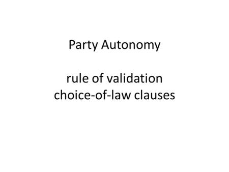 Party Autonomy rule of validation choice-of-law clauses.