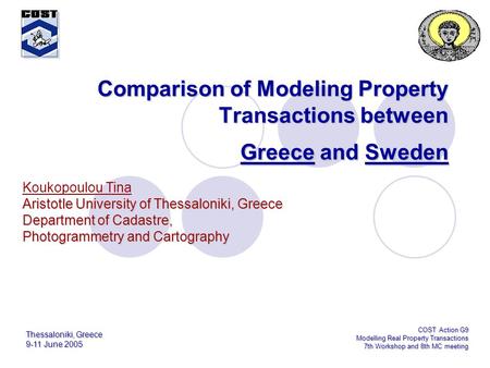 Thessaloniki, Greece 9-11 June 2005 COST Action G9 Modelling Real Property Transactions 7th Workshop and 8th MC meeting Comparison of Modeling Property.