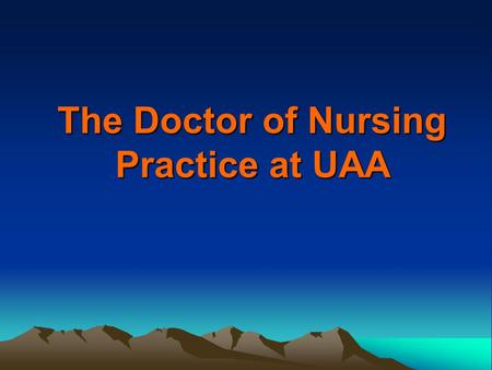 The Doctor of Nursing Practice at UAA. How We Got To Where We Are.