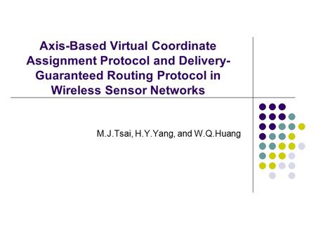 Axis-Based Virtual Coordinate Assignment Protocol and Delivery- Guaranteed Routing Protocol in Wireless Sensor Networks M.J.Tsai, H.Y.Yang, and W.Q.Huang.