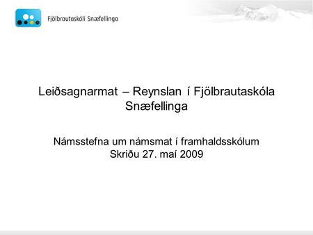Leiðsagnarmat – Reynslan í Fjölbrautaskóla Snæfellinga Námsstefna um námsmat í framhaldsskólum Skriðu 27. maí 2009.