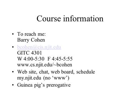 Course information To reach me: Barry Cohen GITC 4301 W 4:00-5:30 F 4:45-5:55 Web site,
