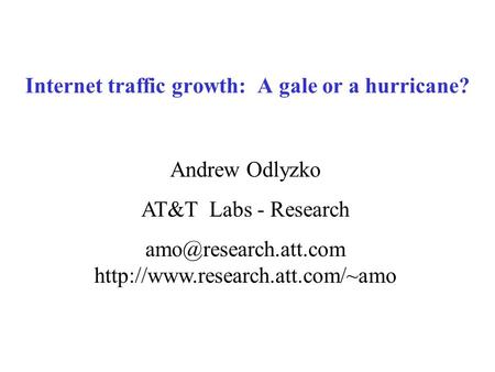 Internet traffic growth: A gale or a hurricane? Andrew Odlyzko AT&T Labs - Research