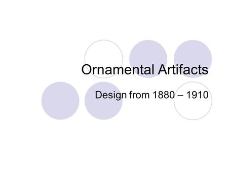 Ornamental Artifacts Design from 1880 – 1910. Characteristics Emphasize the use of motifs, harmony of lines and proportions.