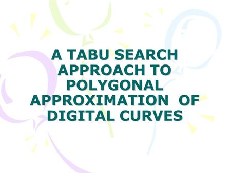 A TABU SEARCH APPROACH TO POLYGONAL APPROXIMATION OF DIGITAL CURVES.
