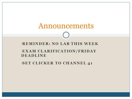 REMINDER: NO LAB THIS WEEK EXAM CLARIFICATION/FRIDAY DEADLINE SET CLICKER TO CHANNEL 41 Announcements.
