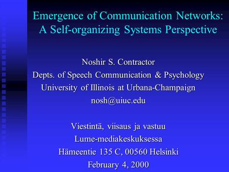 Emergence of Communication Networks: A Self-organizing Systems Perspective Noshir S. Contractor Depts. of Speech Communication & Psychology University.