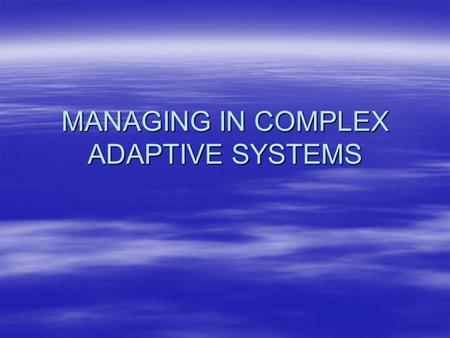 MANAGING IN COMPLEX ADAPTIVE SYSTEMS. MENTAL MODELS GENERAL MOTORS-1970’s  GM IS IN THE BUSINESS OF MAKING MONEY (NOT CARS?)  CARS ARE PRIMARILY STATUS.