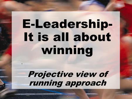 E-Leadership- It is all about winning Projective view of running approach.