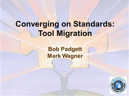 1 Converging on Standards: Tool Migration Bob Padgett Mark Wagner.
