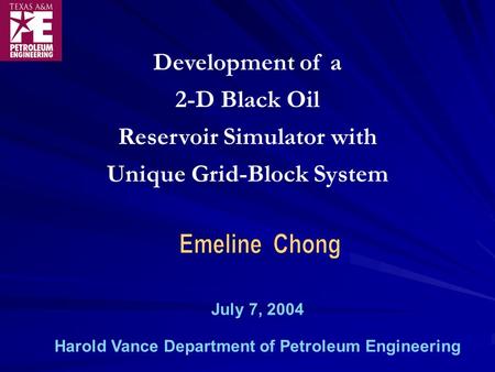 Development of a 2-D Black Oil Reservoir Simulator with Unique Grid-Block System Harold Vance Department of Petroleum Engineering July 7, 2004.