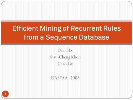 David Lo Siau-Cheng Khoo Chao Liu DASFAA 2008 Efficient Mining of Recurrent Rules from a Sequence Database 1.