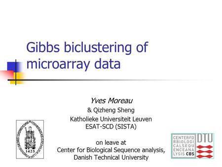 Gibbs biclustering of microarray data Yves Moreau & Qizheng Sheng Katholieke Universiteit Leuven ESAT-SCD (SISTA) on leave at Center for Biological Sequence.