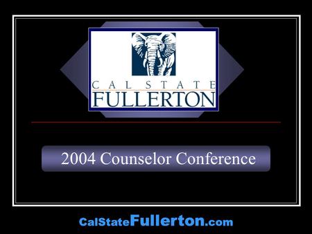 CalState Fullerton.com 2004 Counselor Conference CalState Fullerton.com.