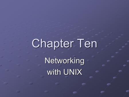 Chapter Ten Networking with UNIX. Objectives Describe the origins and history of the UNIX operating system Identify similarities and differences between.