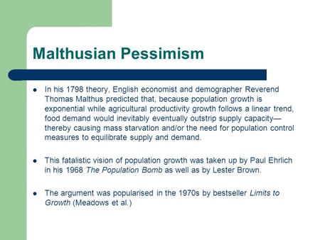 Malthusian Pessimism In his 1798 theory, English economist and demographer Reverend Thomas Malthus predicted that, because population growth is exponential.