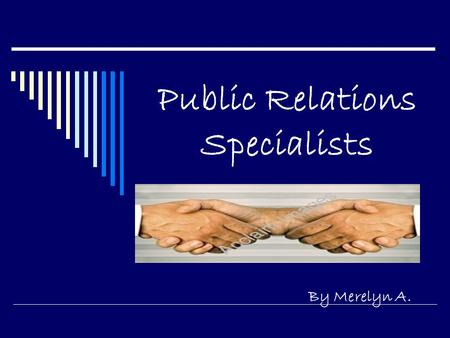 Public Relations Specialists By Merelyn A.. Public Relations Specialist  A Public Relation Specialist handless organization functions such as media,