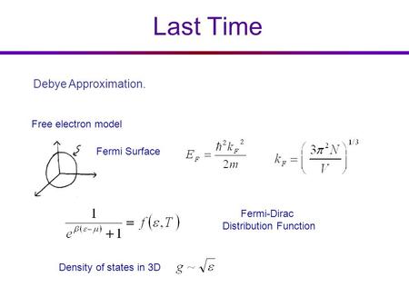 Last Time Free electron model Density of states in 3D Fermi Surface Fermi-Dirac Distribution Function Debye Approximation.