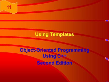 Using Templates Object-Oriented Programming Using C++ Second Edition 11.