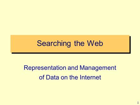1 Searching the Web Representation and Management of Data on the Internet.
