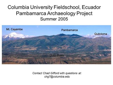 Columbia University Fieldschool, Ecuador Pambamarca Archaeology Project Summer 2005 Contact Chad Gifford with questions at: